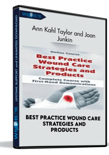 Best Practice Wound Care Strategies and Products: Complete Course with First-Hand Demonstrations - Ann Kahl Taylor and Joan Junkin