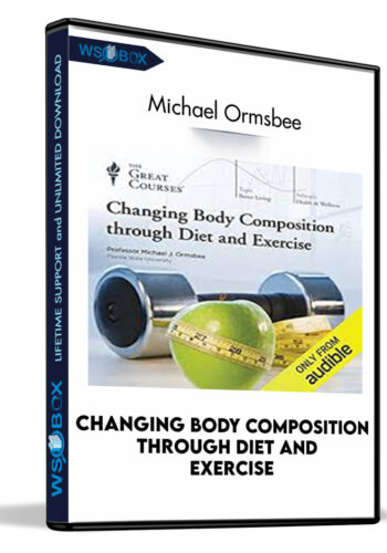 Changing Body Composition through Diet and Exercise - Michael Ormsbee