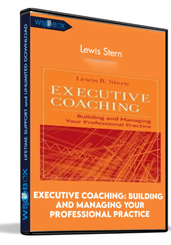 Executive Coaching: Building and Managing Your Professional Practice - Lewis Stern