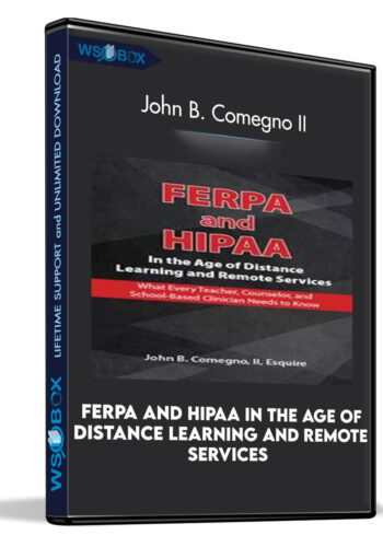 FERPA and HIPAA in the Age of Distance Learning and Remote Services: What Every Teacher, Counselor, and Clinician Needs to Know - John B. Comegno II
