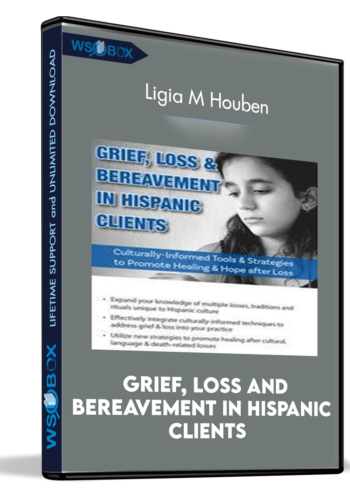 Grief, Loss and Bereavement in Hispanic Clients: Culturally-Informed Tools and Strategies to Promote Healing and Hope after Loss - Ligia M Houben