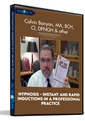 Hypnosis - Instant and Rapid Inductions in a Professional Practice - Calvin Banyan, MA, BCH, CI, DFNGH, OB, MCPHI