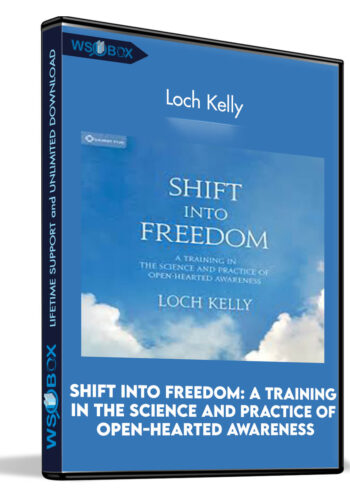 Shift into Freedom: A Training in the Science and Practice of Open-Hearted Awareness - Loch Kelly