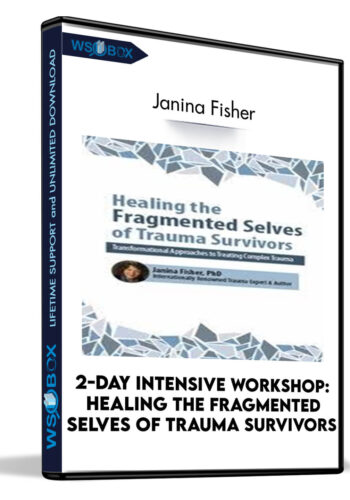 2-Day Intensive Workshop: Healing the Fragmented Selves of Trauma Survivors: Transformational Approaches to Treating Complex Trauma - Janina Fisher