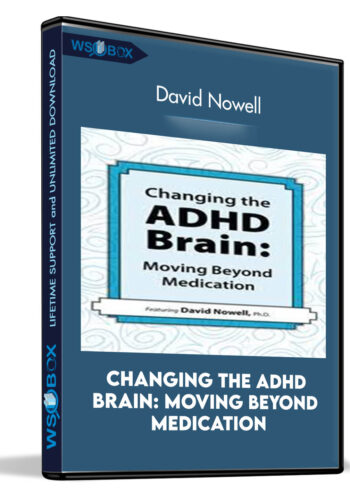 Changing the ADHD Brain: Moving Beyond Medication - David Nowell