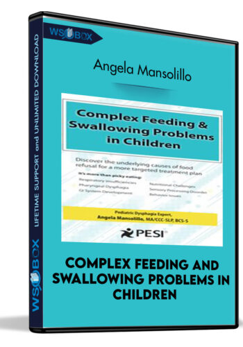Complex Feeding and Swallowing Problems in Children: Discover the Underlying Causes of Food Refusal for a More Targeted Treatment Plan - Angela Mansolillo