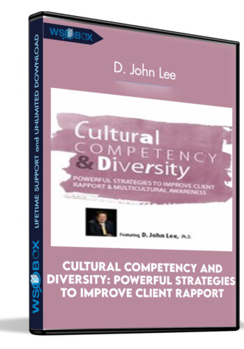 Cultural Competency and Diversity: Powerful Strategies to Improve Client Rapport and Multicultural Awareness - D. John Lee