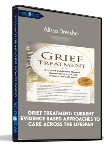 Grief Treatment: Current Evidence Based Approaches To Care Across The Lifespan – Alissa Drescher