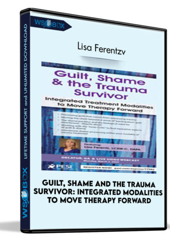 Guilt, Shame and The Trauma Survivor: Integrated Modalities to Move Therapy Forward - Lisa Ferentzv