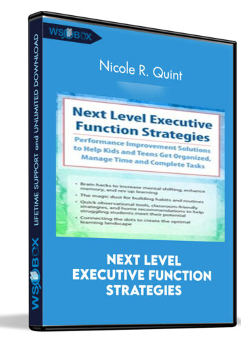 Next Level Executive Function Strategies: Performance Improvement Solutions to Help Kids and Teens Get Organized, Manage Time and Complete Tasks - Nicole R. Quint