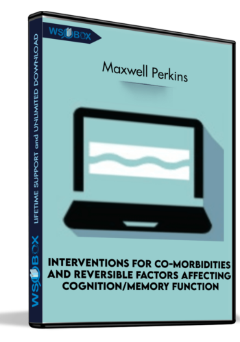 Interventions For Co-Morbidities And Reversible Factors Affecting Cognition/Memory Function – Maxwell Perkins