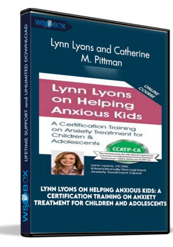 Lynn Lyons on Helping Anxious Kids: A Certification Training on Anxiety Treatment for Children and Adolescents