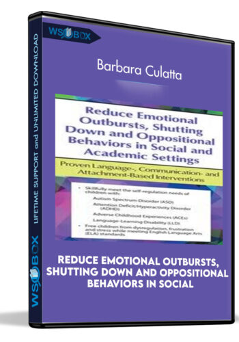 Reduce Emotional Outbursts, Shutting Down and Oppositional Behaviors in Social and Academic Settings: Proven Language-, Communication- and Attachment-Based Interventions - Barbara Culatta