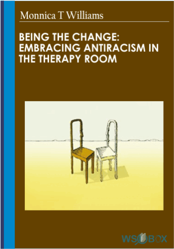 34$. Being the Change Embracing Antiracism in the Therapy Room – Monnica T Williams