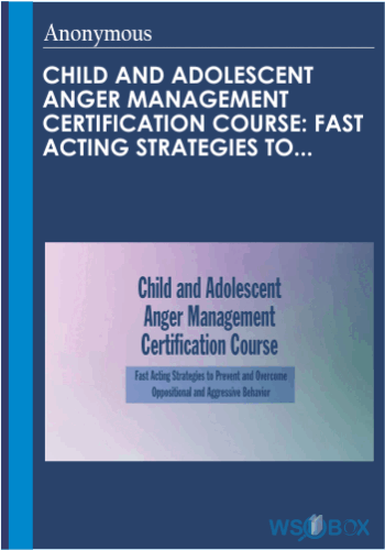178$. Child and Adolescent Anger Management Certification Course Fast Acting Strategies to Prevent and Overcome Oppositional and Aggressive Behav