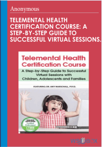 Telemental Health Certification Course A Step-by-Step Guide to Successful Virtual Sessions with Children, Adolescents and Families