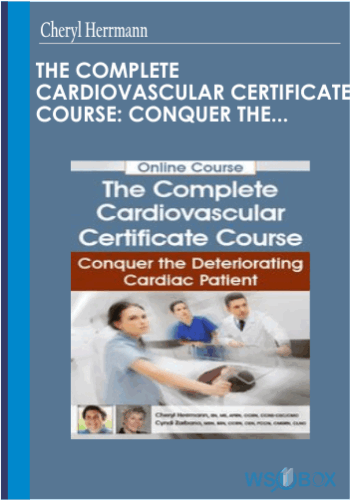 72$. The Complete Cardiovascular Certificate Course Conquer the Deteriorating Cardiac Patient – Cheryl Herrmann