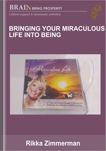Bringing Your Miraculous Life Into Being – Rikka Zimmerman