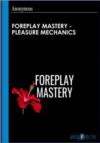 Foreplay Mastery - Pleasure Mechanics