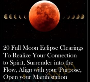 20 Full Moon Eclipse Clearings To Realize Your Connection To Spirit, Surrender Into The Flow, Align With Your Purpose, Open Your Manifestation Channels, And Clear Business Karma
