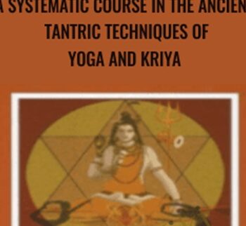 A Systematic Course in the Ancient Tantric Techniques of Yoga and Kriya – Swami Satyananda Saraswati