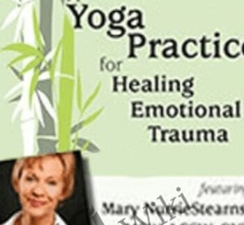 A Yoga Practice for Healing Emotional Trauma - Mary NurrieStearns