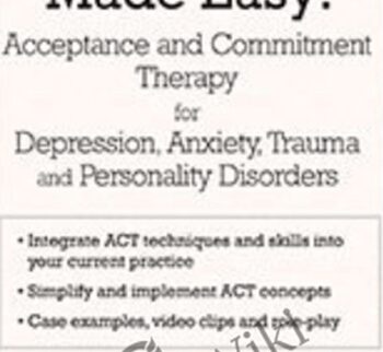 ACT Made Easy: Acceptance and Commitment Therapy for Depression, Anxiety, Trauma and Personality Disorders - Daniel J Moran