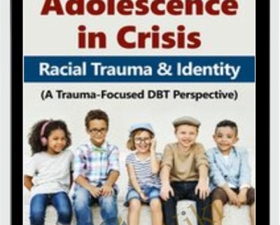 Adolescence in Crisis: Racial Trauma and Identity (A Trauma-Focused DBT Perspective) - Eboni Webb
