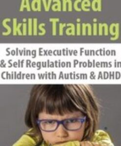 Advanced Skills Training: Solving Executive Function & Self-Regulation Problems in Children with Autism & ADHD - Kathy Morris