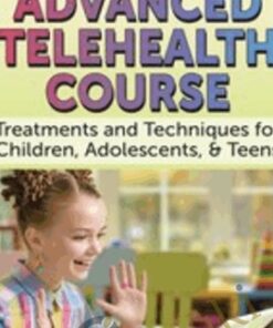 Advanced Telehealth Course: Treatments and Techniques for Children, Adolescents, & Teens - Jay Berk, Jennifer Gray, Cheryl Catron, Sophia Ansari,Aubrey Schmalle, Tracey Davis & Pamela G. Malkoff Hayes