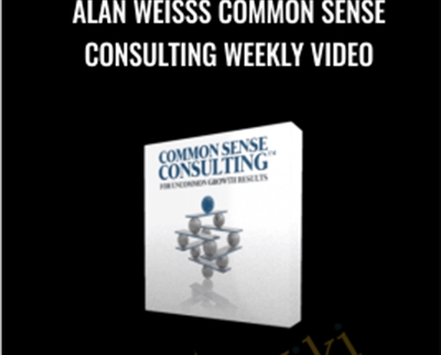 Alan Weisss Common Sense Consulting Weekly Video
