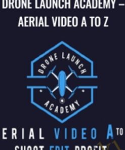 Drone Launch Academy – Aerial Video A to Z – Alex Harris