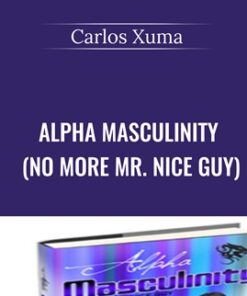 Alpha Masculinity (No More Mr. Nice Guy) - Carlos Xuma