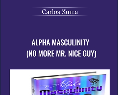 Alpha Masculinity (No More Mr. Nice Guy) - Carlos Xuma