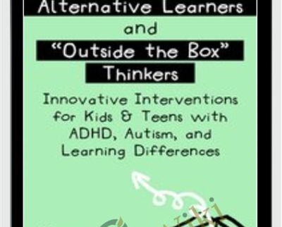 Alternative Learners and "Outside the Box" Thinkers: Innovative Interventions for Kids & Teens with ADHD, Autism, and Learning Differences - Sharon Saline