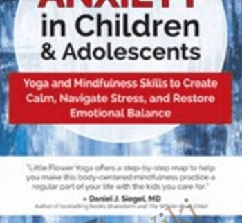 Anxiety in Children & Adolescents: Yoga and Mindfulness Skills to Create Calm, Navigate Stress, and Restore Emotional Balance - Mayuri Breen Gonzalez