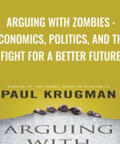 Arguing with Zombies : Economics, Politics, and the Fight for a Better Future - Paul Krugman