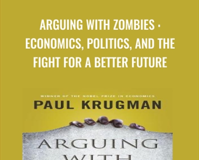 Arguing with Zombies : Economics, Politics, and the Fight for a Better Future - Paul Krugman