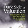 The Dark Side Of Valuation Valuing Old Tech, New Tech, And New Economy Companies – Aswath Damodaran