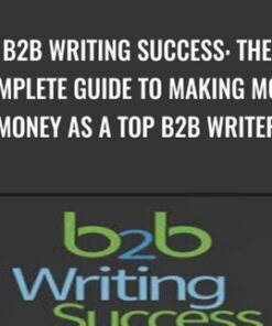 B2B Writing Success: The Complete Guide to Making More Money as a Top B2B Writer