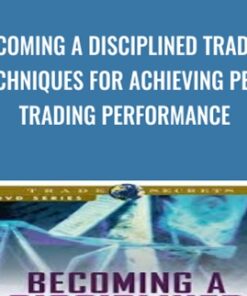 Becoming a Disciplined Trader: Techniques for Achieving Peak Trading Performance - Ari Kiev