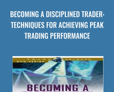 Becoming a Disciplined Trader: Techniques for Achieving Peak Trading Performance - Ari Kiev