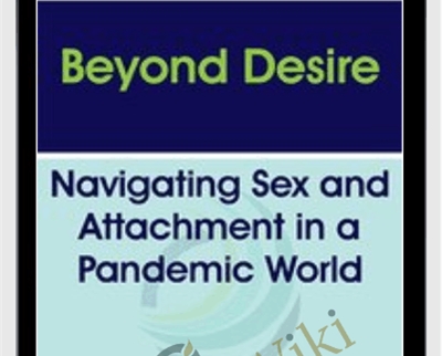 Beyond Desire: Navigating Sex and Attachment in a Pandemic World - Emily Nagoski