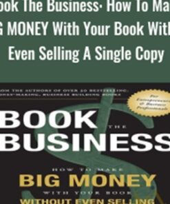 Book The Business: How To Make BIG MONEY With Your Book Without Even Selling A Single Copy - Adam Witty & Dan Kennedy
