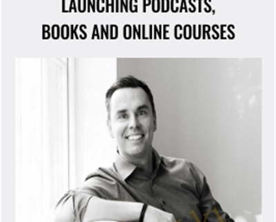 Launching Podcasts, Books and Online Courses – Brendon Burchard