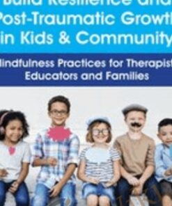 Build Resilience and Post-Traumatic Growth in Kids & Community: Mindfulness Practices for Therapists, Educators and Families - Christopher Willard