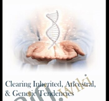 Clearing Inherited, Ancestral, & Genetic Tendencies