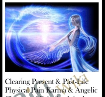 Clearing Present & Past-Life Physical Pain Karma & Angelic Clearing Of Pain Stuck In The Body/Organ/Cells
