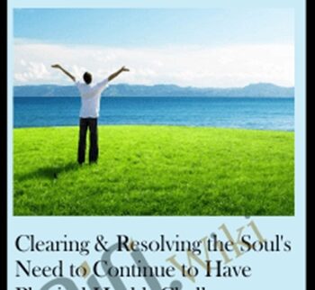 Clearing & Resolving the Soul's Need to Continue to Have Physical Health Challenges