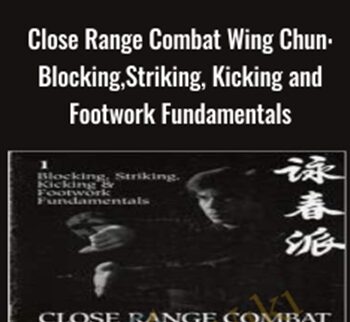 Close Range Combat Wing Chun: Blocking, Striking, Kicking and Footwork Fundamentals - Randy WIlliams